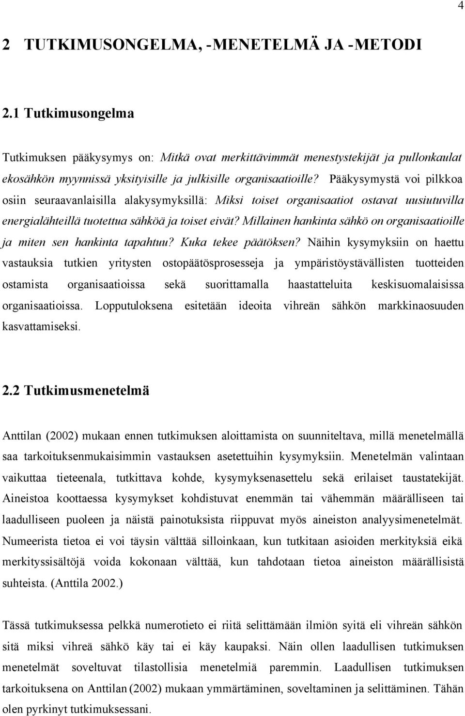 Pääkysymystä voi pilkkoa osiin seuraavanlaisilla alakysymyksillä: Miksi toiset organisaatiot ostavat uusiutuvilla energialähteillä tuotettua sähköä ja toiset eivät?