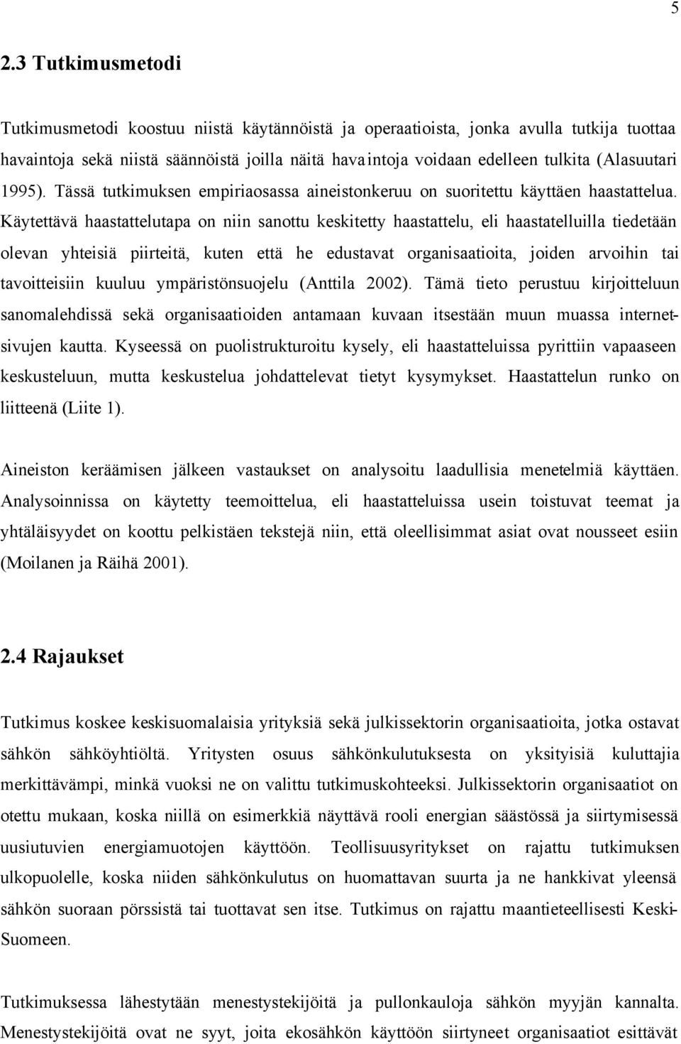 Käytettävä haastattelutapa on niin sanottu keskitetty haastattelu, eli haastatelluilla tiedetään olevan yhteisiä piirteitä, kuten että he edustavat organisaatioita, joiden arvoihin tai tavoitteisiin