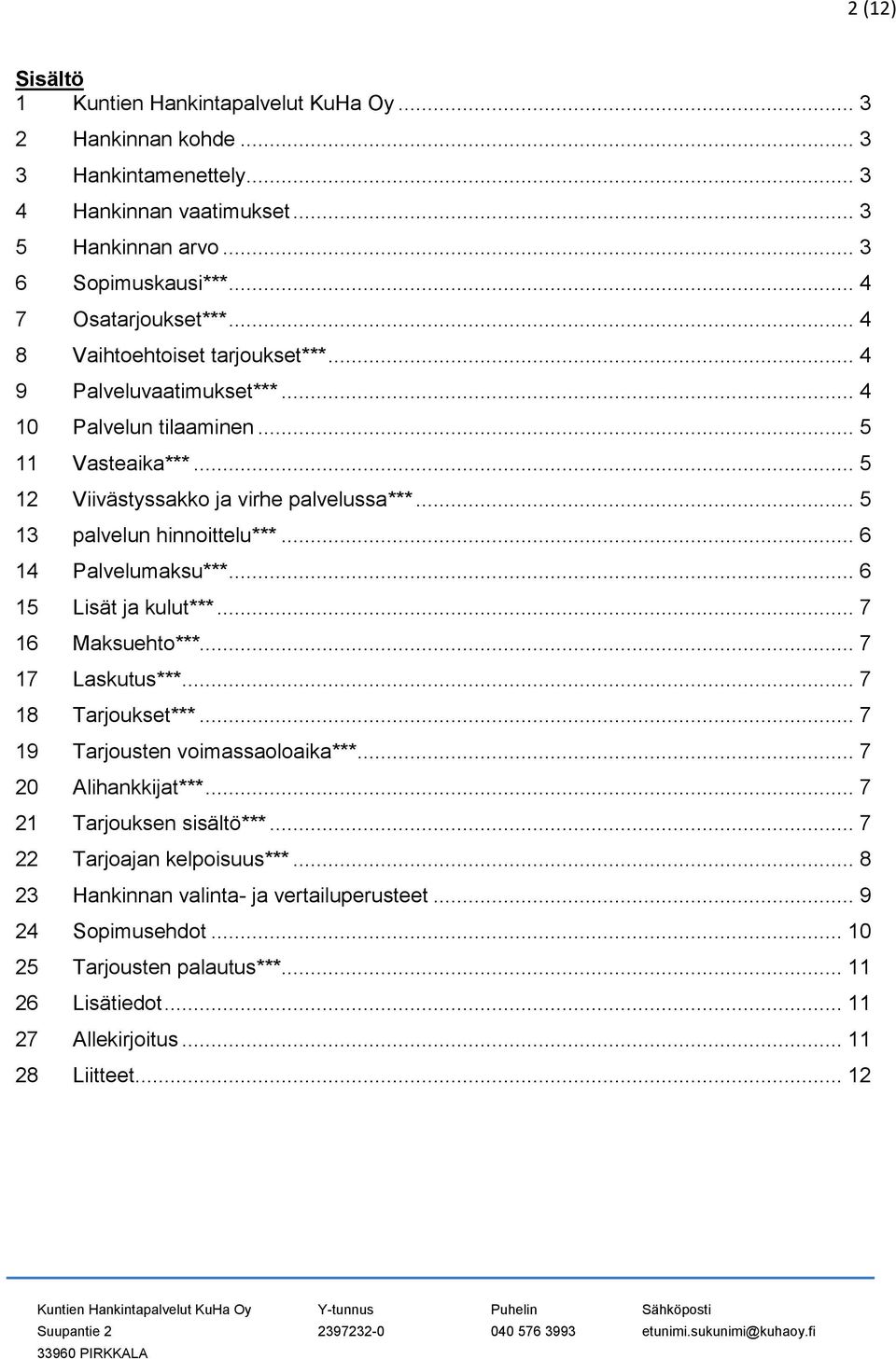 .. 6 14 Palvelumaksu***... 6 15 Lisät ja kulut***... 7 16 Maksuehto***... 7 17 Laskutus***... 7 18 Tarjoukset***... 7 19 Tarjousten voimassaoloaika***... 7 20 Alihankkijat***.