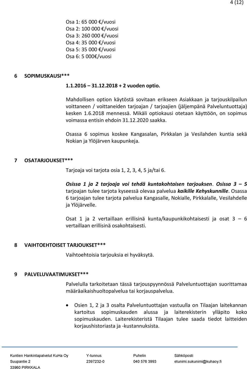 Mikäli optiokausi otetaan käyttöön, on sopimus voimassa entisin ehdoin 31.12.2020 saakka. Osassa 6 sopimus koskee Kangasalan, Pirkkalan ja Vesilahden kuntia sekä Nokian ja Ylöjärven kaupunkeja.