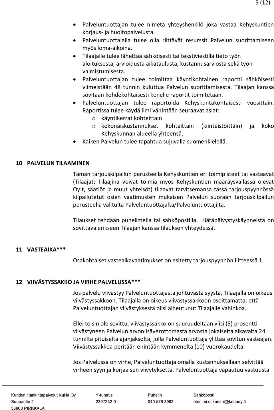 Palveluntuottajan tulee toimittaa käyntikohtainen raportti sähköisesti viimeistään 48 tunnin kuluttua Palvelun suorittamisesta. Tilaajan kanssa sovitaan kohdekohtaisesti kenelle raportit toimitetaan.