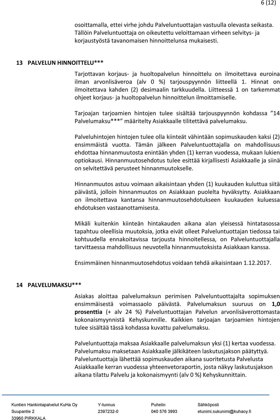 13 PALVELUN HINNOITTELU*** Tarjottavan korjaus- ja huoltopalvelun hinnoittelu on ilmoitettava euroina ilman arvonlisäveroa (alv 0 %) tarjouspyynnön liitteellä 1.