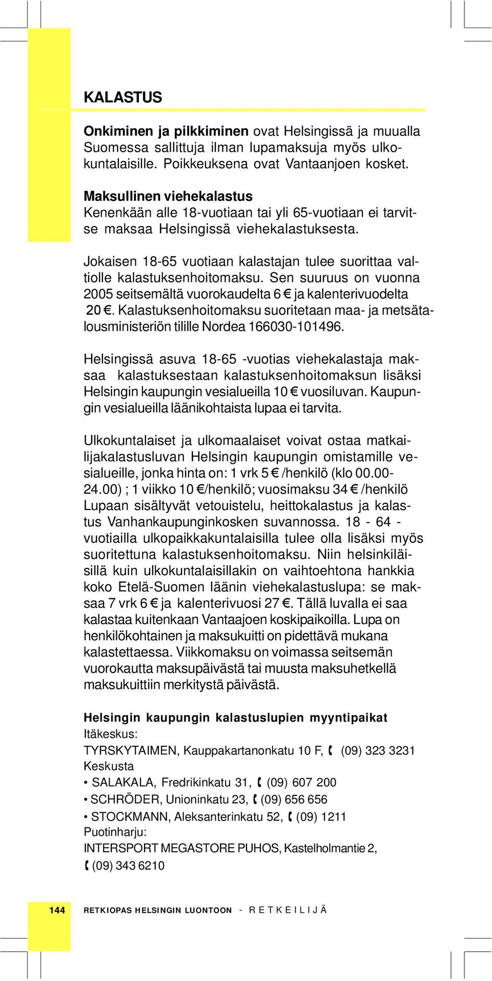 Jokaisen 18-65 vuotiaan kalastajan tulee suorittaa valtiolle kalastuksenhoitomaksu. Sen suuruus on vuonna 2005 seitsemältä vuorokaudelta 6 ja kalenterivuodelta 20.