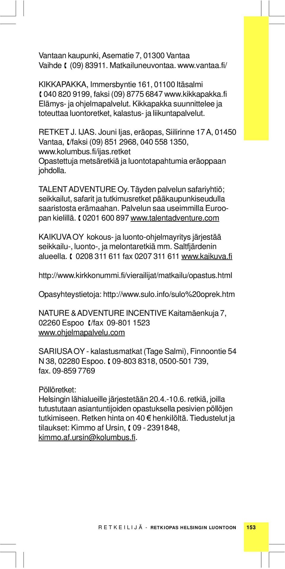 Jouni Ijas, eräopas, Siilirinne 17 A, 01450 Vantaa, /faksi (09) 851 2968, 040 558 1350, www.kolumbus.fi/ijas.retket Opastettuja metsäretkiä ja luontotapahtumia eräoppaan johdolla. TALENT ADVENTURE Oy.