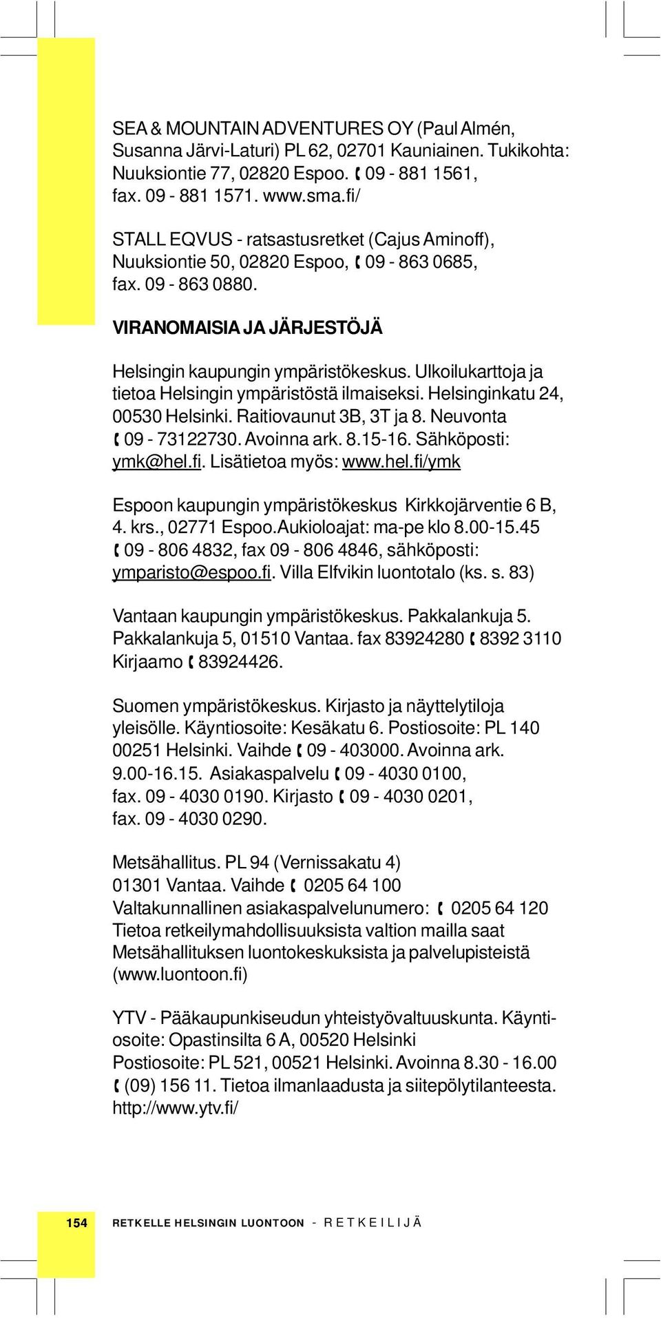 Ulkoilukarttoja ja tietoa Helsingin ympäristöstä ilmaiseksi. Helsinginkatu 24, 00530 Helsinki. Raitiovaunut 3B, 3T ja 8. Neuvonta 09-73122730. Avoinna ark. 8.15-16. Sähköposti: ymk@hel.fi.