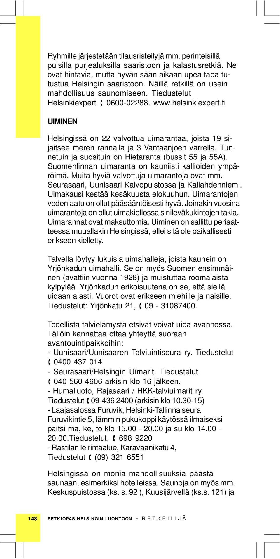 fi UIMINEN Helsingissä on 22 valvottua uimarantaa, joista 19 sijaitsee meren rannalla ja 3 Vantaanjoen varrella. Tunnetuin ja suosituin on Hietaranta (bussit 55 ja 55A).