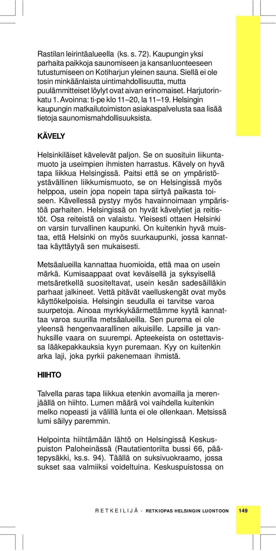 Helsingin kaupungin matkailutoimiston asiakaspalvelusta saa lisää tietoja saunomismahdollisuuksista. KÄVELY Helsinkiläiset kävelevät paljon.