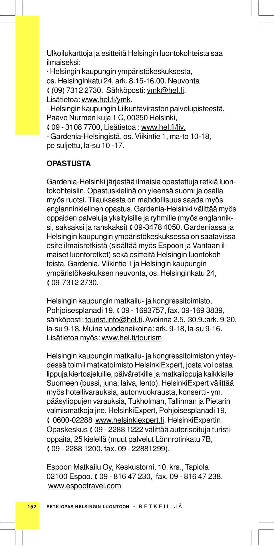 Viikintie 1, ma-to 10-18, pe suljettu, la-su 10-17. OPASTUSTA Gardenia-Helsinki järjestää ilmaisia opastettuja retkiä luontokohteisiin. Opastuskielinä on yleensä suomi ja osalla myös ruotsi.