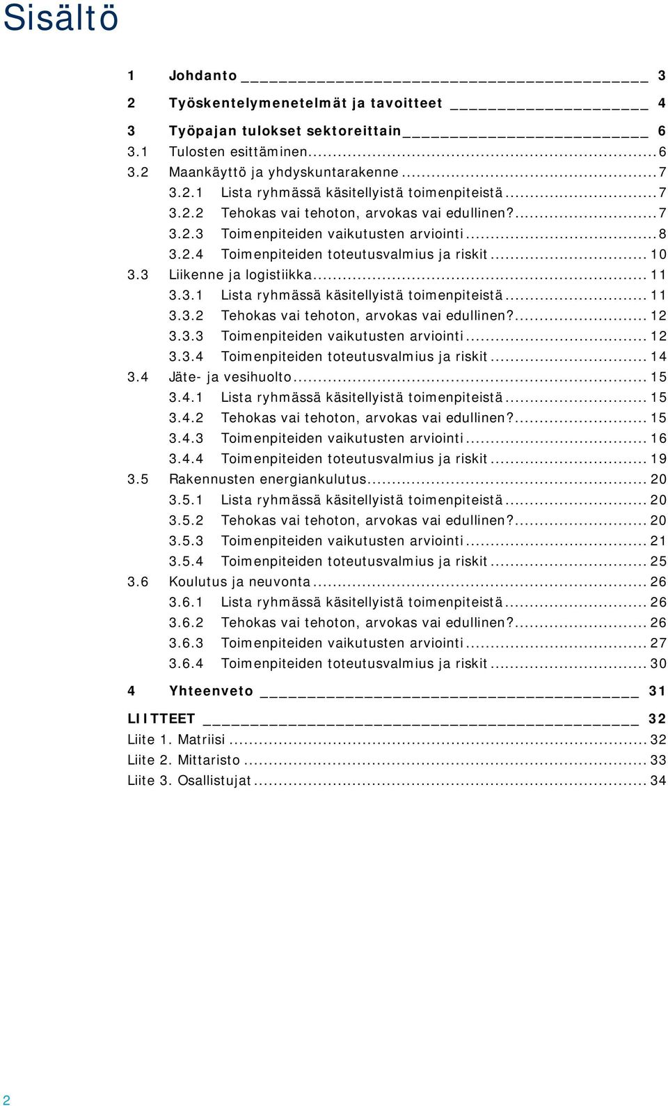 .. 11 3.3.2 Tehokas vai tehoton, arvokas vai edullinen?... 12 3.3.3 Toimenpiteiden vaikutusten arviointi... 12 3.3.4 Toimenpiteiden toteutusvalmius ja riskit... 14 3.4 Jäte- ja vesihuolto... 15 3.4.1 Lista ryhmässä käsitellyistä toimenpiteistä.