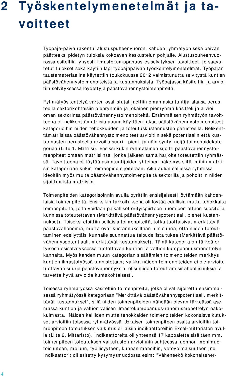 Työpajan taustamateriaalina käytettiin toukokuussa 2012 valmistunutta selvitystä kuntien päästövähennystoimenpiteistä ja kustannuksista.