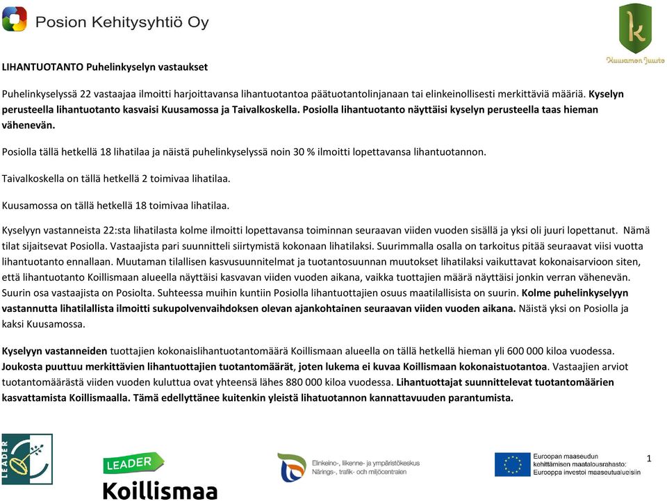 Posiolla tällä hetkellä 18 lihatilaa ja näistä puhelinkyselyssä noin 30 % ilmoitti lopettavansa lihantuotannon. Taivalkoskella on tällä hetkellä 2 toimivaa lihatilaa.