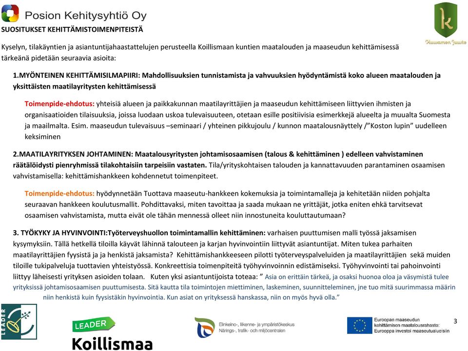 ja paikkakunnan maatilayrittäjien ja maaseudun kehittämiseen liittyvien ihmisten ja organisaatioiden tilaisuuksia, joissa luodaan uskoa tulevaisuuteen, otetaan esille positiivisia esimerkkejä