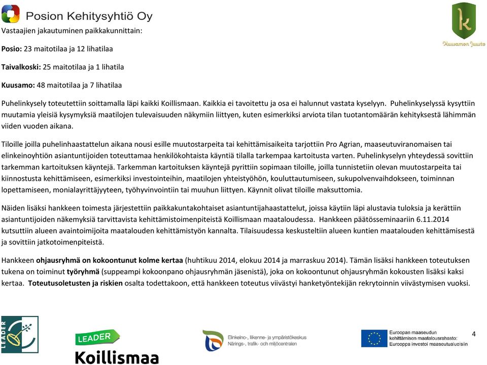 Puhelinkyselyssä kysyttiin muutamia yleisiä kysymyksiä maatilojen tulevaisuuden näkymiin liittyen, kuten esimerkiksi arviota tilan tuotantomäärän kehityksestä lähimmän viiden vuoden aikana.