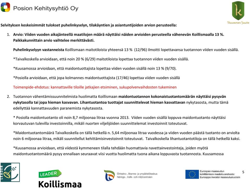 Puhelinkyselyyn vastanneista Koillismaan maitotiloista yhteensä 13 % (12/96) ilmoitti lopettavansa tuotannon viiden vuoden sisällä.