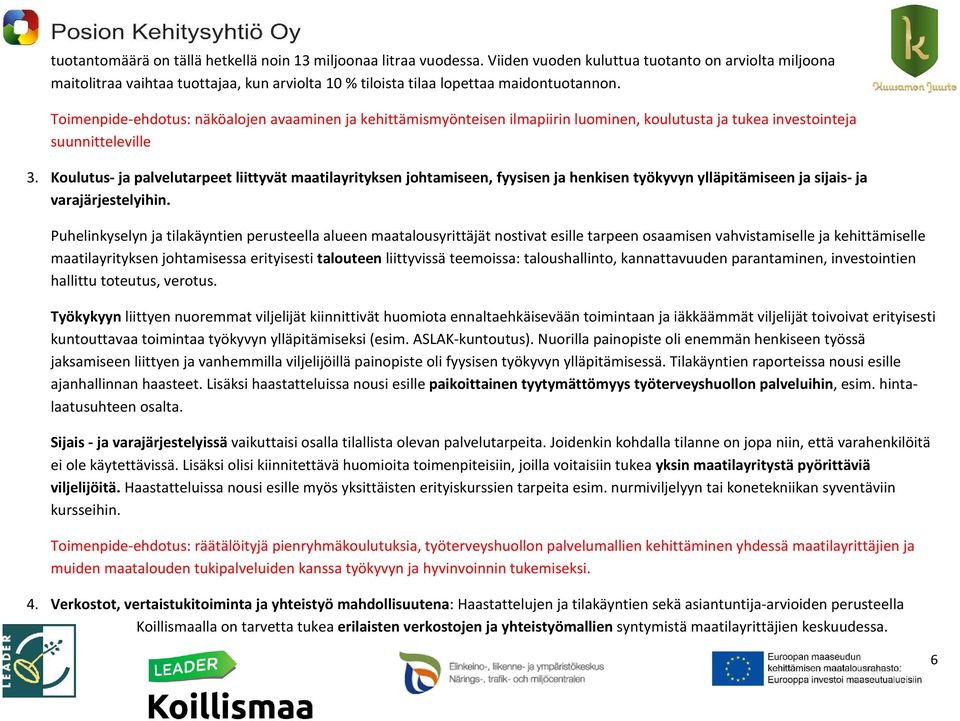 Toimenpide-ehdotus: näköalojen avaaminen ja kehittämismyönteisen ilmapiirin luominen, koulutusta ja tukea investointeja suunnitteleville 3.