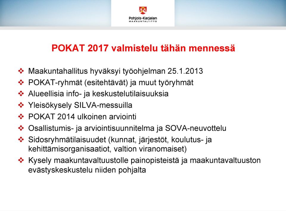 2013 v POKAT-ryhmät (esitehtävät) ja muut työryhmät v Alueellisia info- ja keskustelutilaisuuksia v Yleisökysely