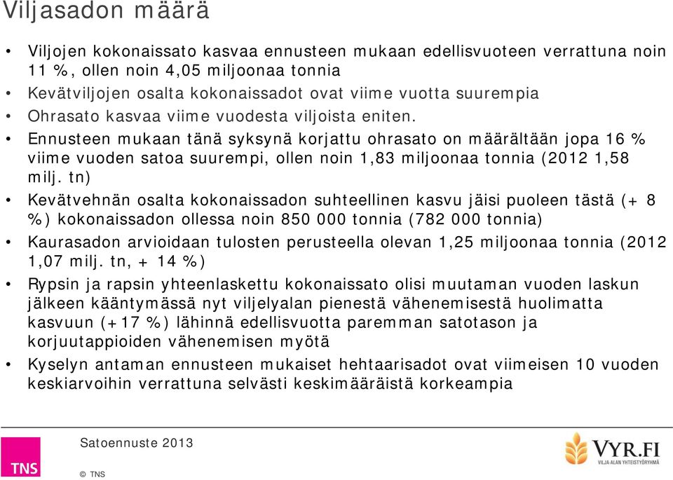 tn) Kevätvehnän osalta kokonaissadon suhteellinen kasvu jäisi puoleen tästä (+ %) kokonaissadon ollessa noin 0 000 tonnia ( 000 tonnia) Kaurasadon arvioidaan tulosten perusteella olevan, miljoonaa