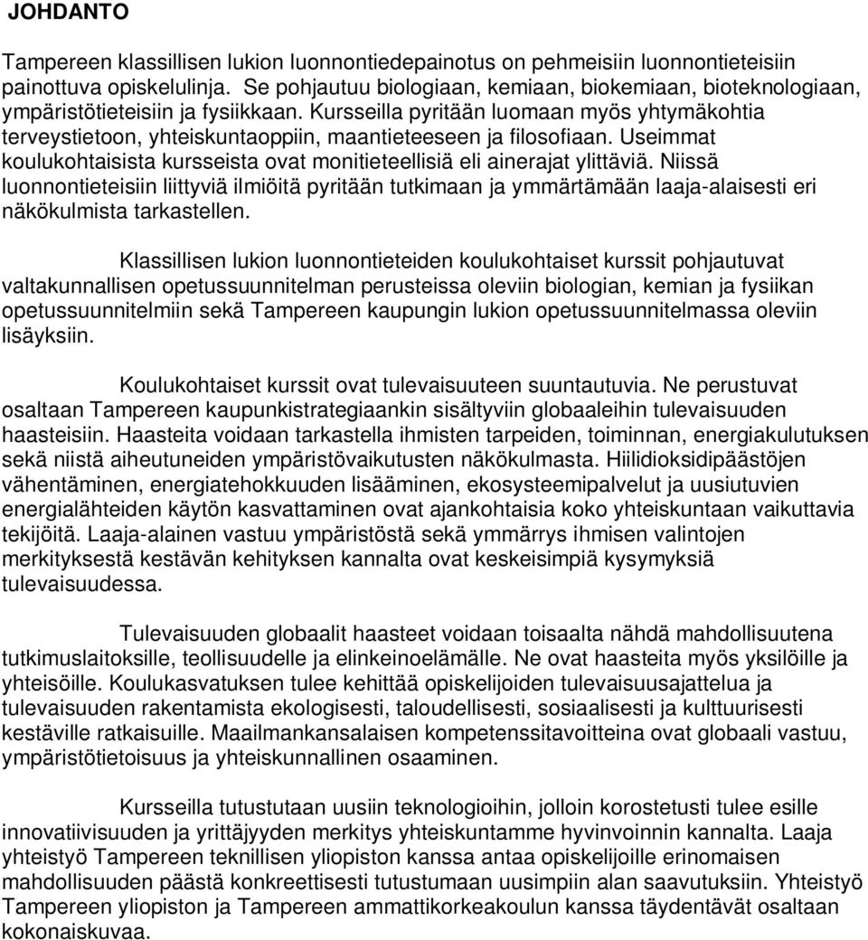 Kursseilla pyritään luomaan myös yhtymäkohtia terveystietoon, yhteiskuntaoppiin, maantieteeseen ja filosofiaan. Useimmat koulukohtaisista kursseista ovat monitieteellisiä eli ainerajat ylittäviä.