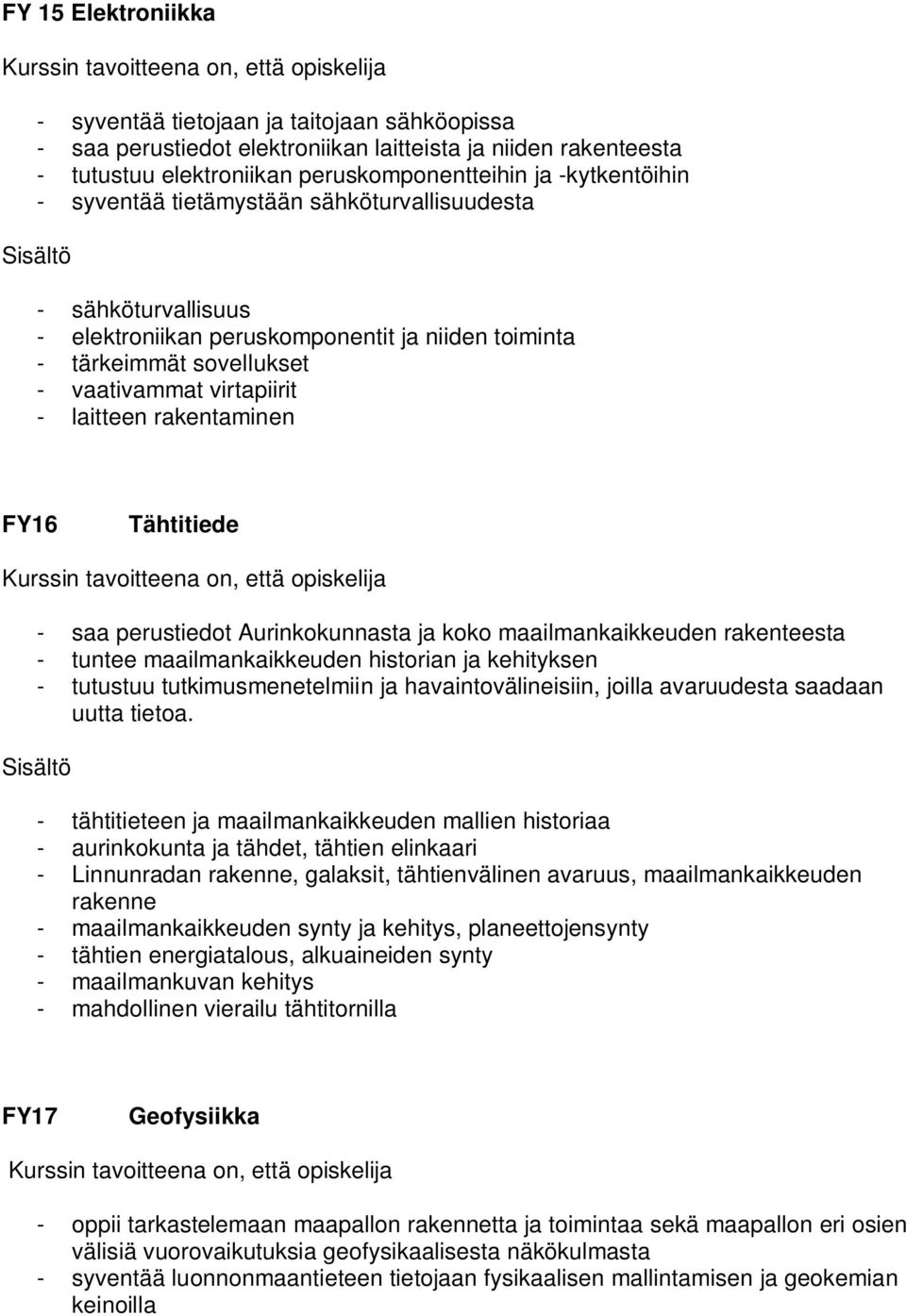 Tähtitiede - saa perustiedot Aurinkokunnasta ja koko maailmankaikkeuden rakenteesta - tuntee maailmankaikkeuden historian ja kehityksen - tutustuu tutkimusmenetelmiin ja havaintovälineisiin, joilla