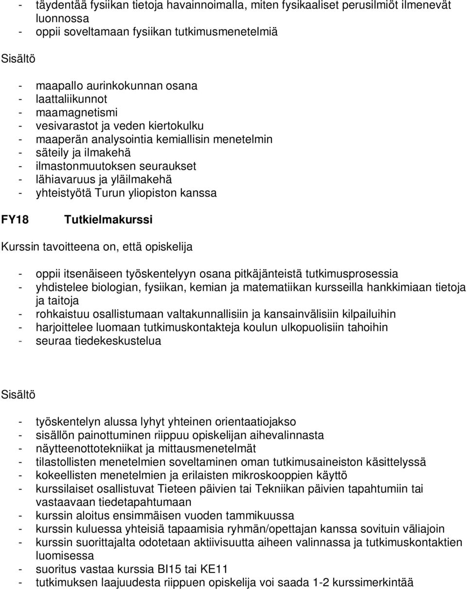 yliopiston kanssa FY18 Tutkielmakurssi - oppii itsenäiseen työskentelyyn osana pitkäjänteistä tutkimusprosessia - yhdistelee biologian, fysiikan, kemian ja matematiikan kursseilla hankkimiaan tietoja