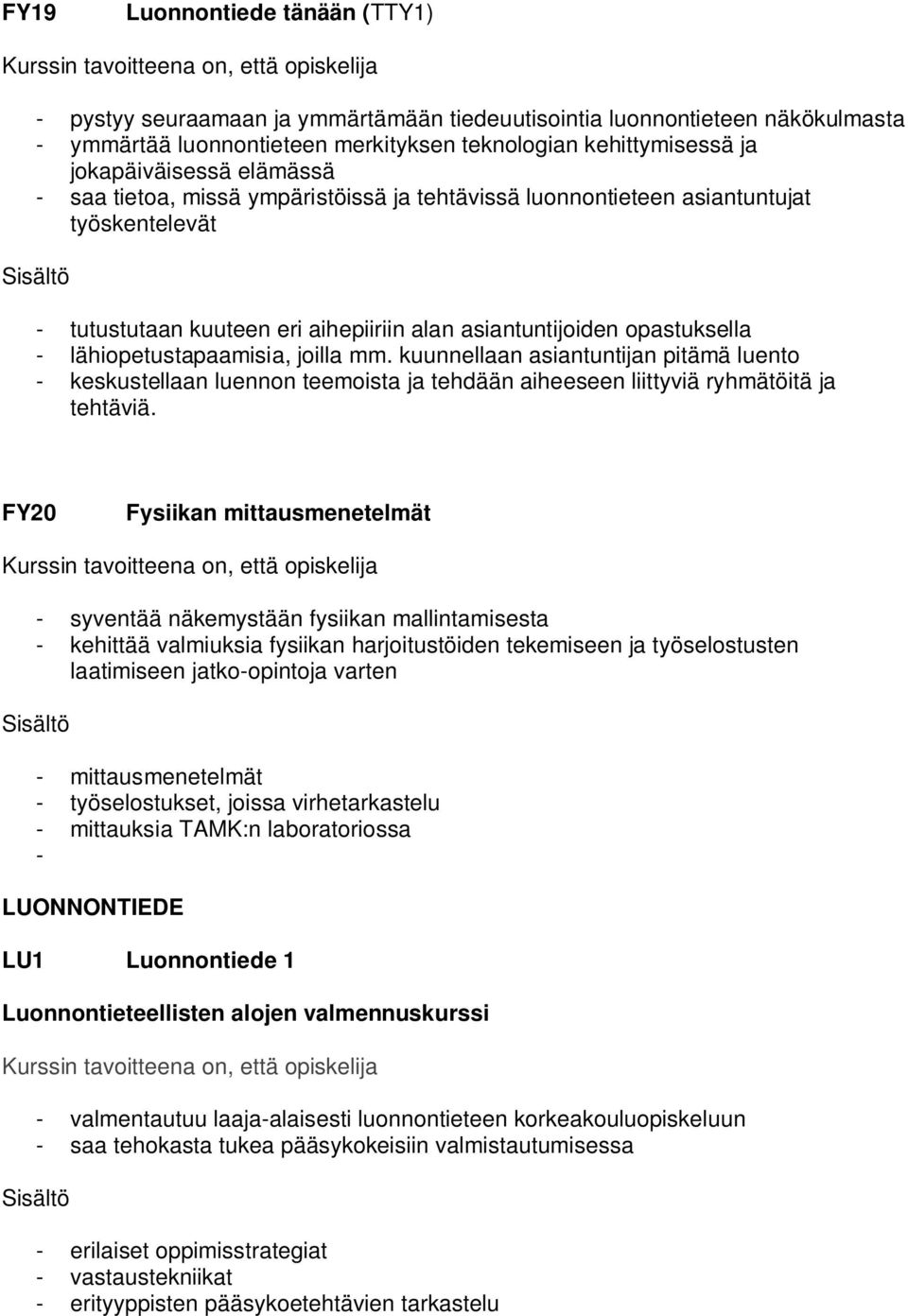 joilla mm. kuunnellaan asiantuntijan pitämä luento - keskustellaan luennon teemoista ja tehdään aiheeseen liittyviä ryhmätöitä ja tehtäviä.