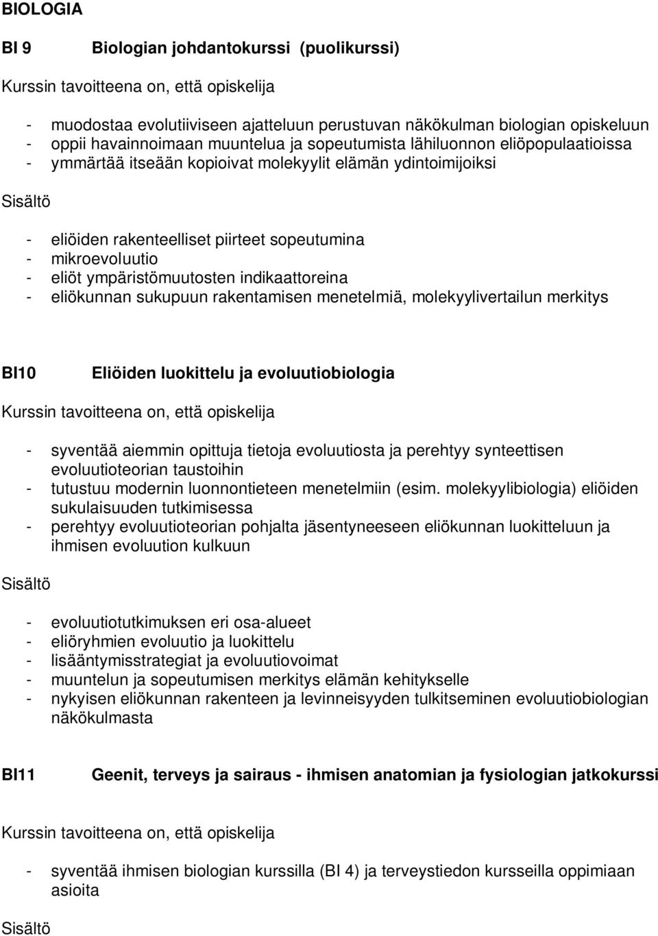 eliökunnan sukupuun rakentamisen menetelmiä, molekyylivertailun merkitys BI10 Eliöiden luokittelu ja evoluutiobiologia - syventää aiemmin opittuja tietoja evoluutiosta ja perehtyy synteettisen