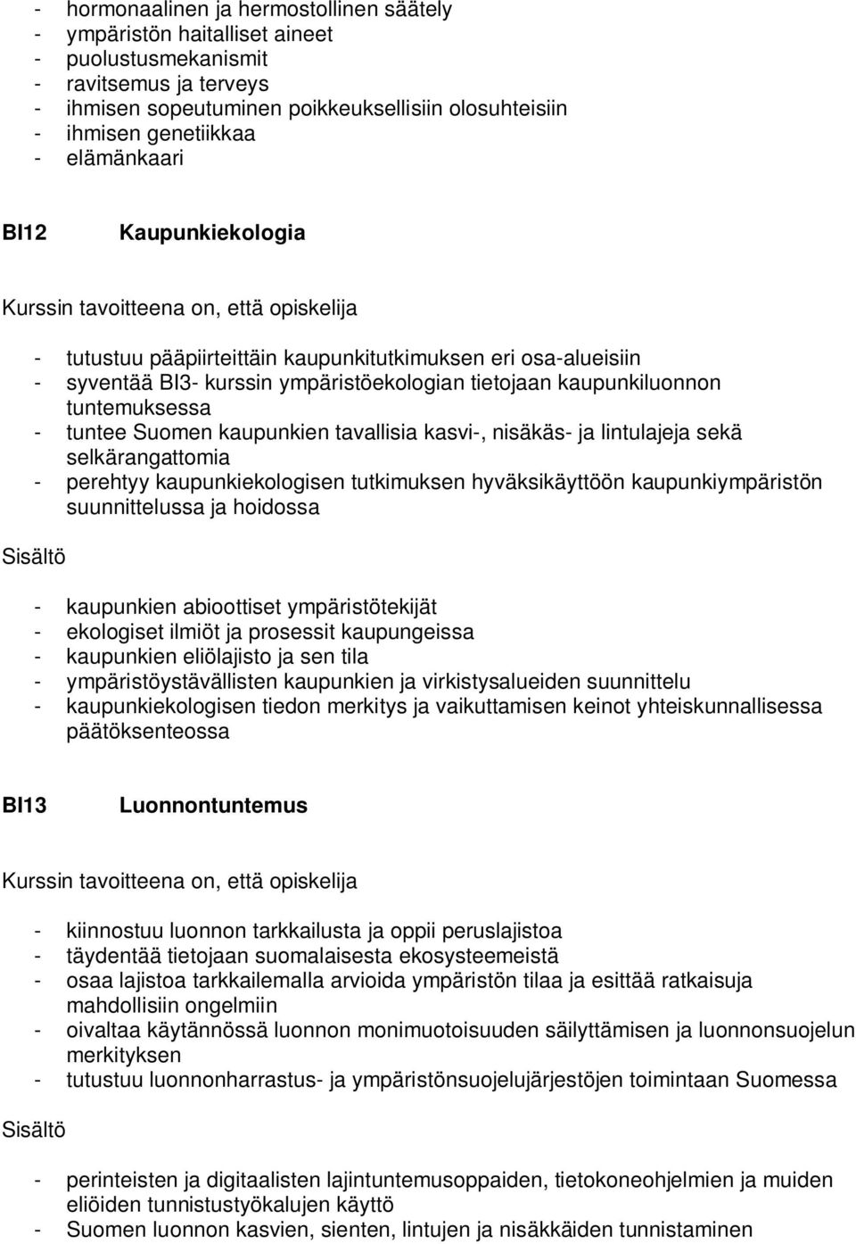 kaupunkien tavallisia kasvi-, nisäkäs- ja lintulajeja sekä selkärangattomia - perehtyy kaupunkiekologisen tutkimuksen hyväksikäyttöön kaupunkiympäristön suunnittelussa ja hoidossa - kaupunkien