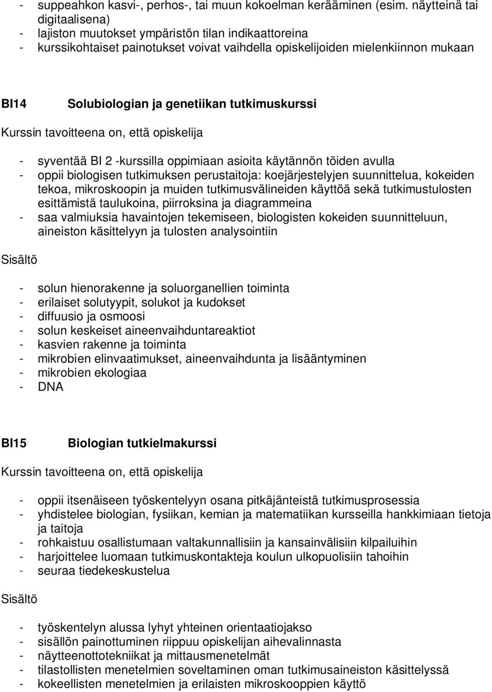 tutkimuskurssi - syventää BI 2 -kurssilla oppimiaan asioita käytännön töiden avulla - oppii biologisen tutkimuksen perustaitoja: koejärjestelyjen suunnittelua, kokeiden tekoa, mikroskoopin ja muiden