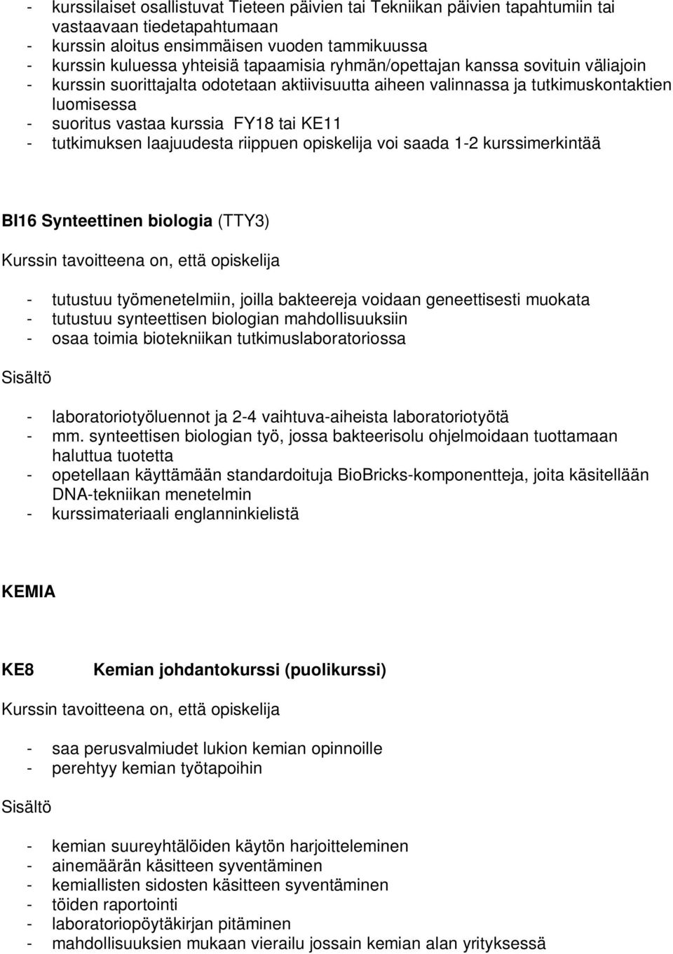 laajuudesta riippuen opiskelija voi saada 1-2 kurssimerkintää BI16 Synteettinen biologia (TTY3) - tutustuu työmenetelmiin, joilla bakteereja voidaan geneettisesti muokata - tutustuu synteettisen