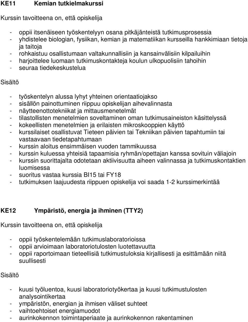 lyhyt yhteinen orientaatiojakso - sisällön painottuminen riippuu opiskelijan aihevalinnasta - näytteenottotekniikat ja mittausmenetelmät - tilastollisten menetelmien soveltaminen oman