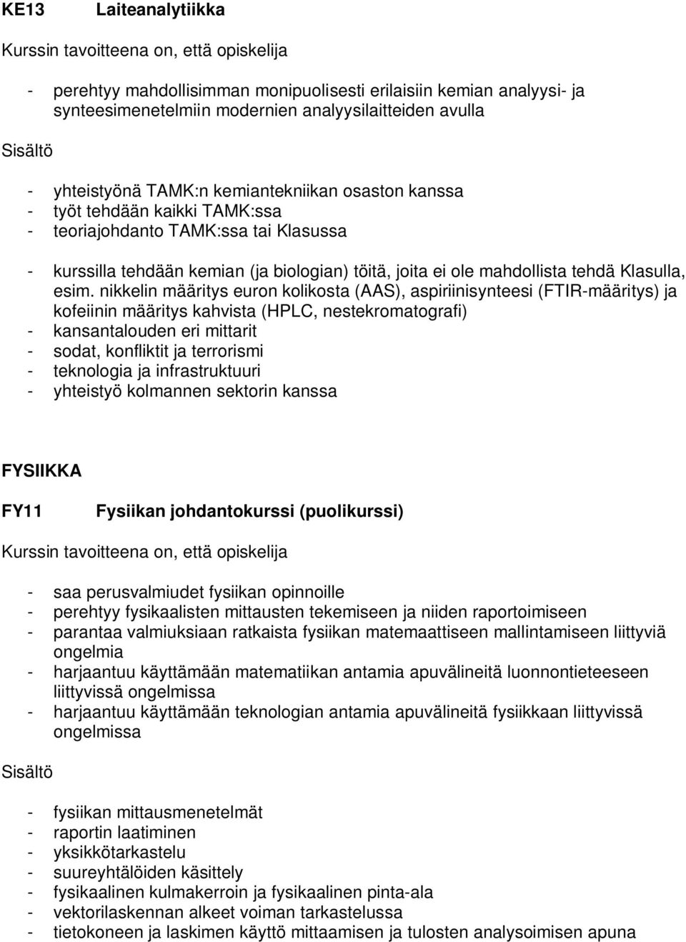 nikkelin määritys euron kolikosta (AAS), aspiriinisynteesi (FTIR-määritys) ja kofeiinin määritys kahvista (HPLC, nestekromatografi) - kansantalouden eri mittarit - sodat, konfliktit ja terrorismi -