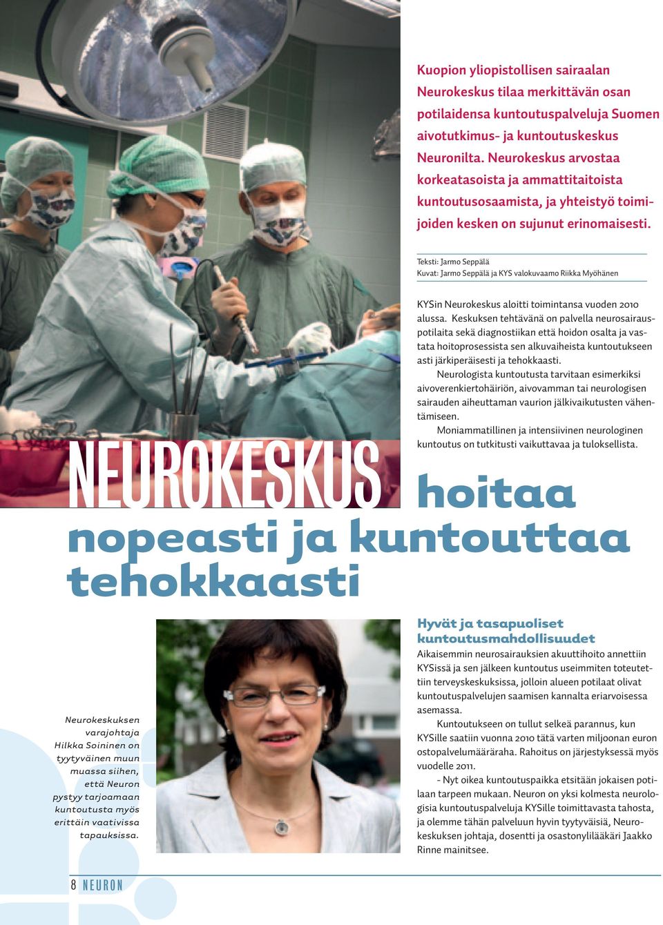 Teksti: Jarmo Seppälä Kuvat: Jarmo Seppälä ja KYS valokuvaamo Riikka Myöhänen KYSin Neurokeskus aloitti toimintansa vuoden 2010 alussa.