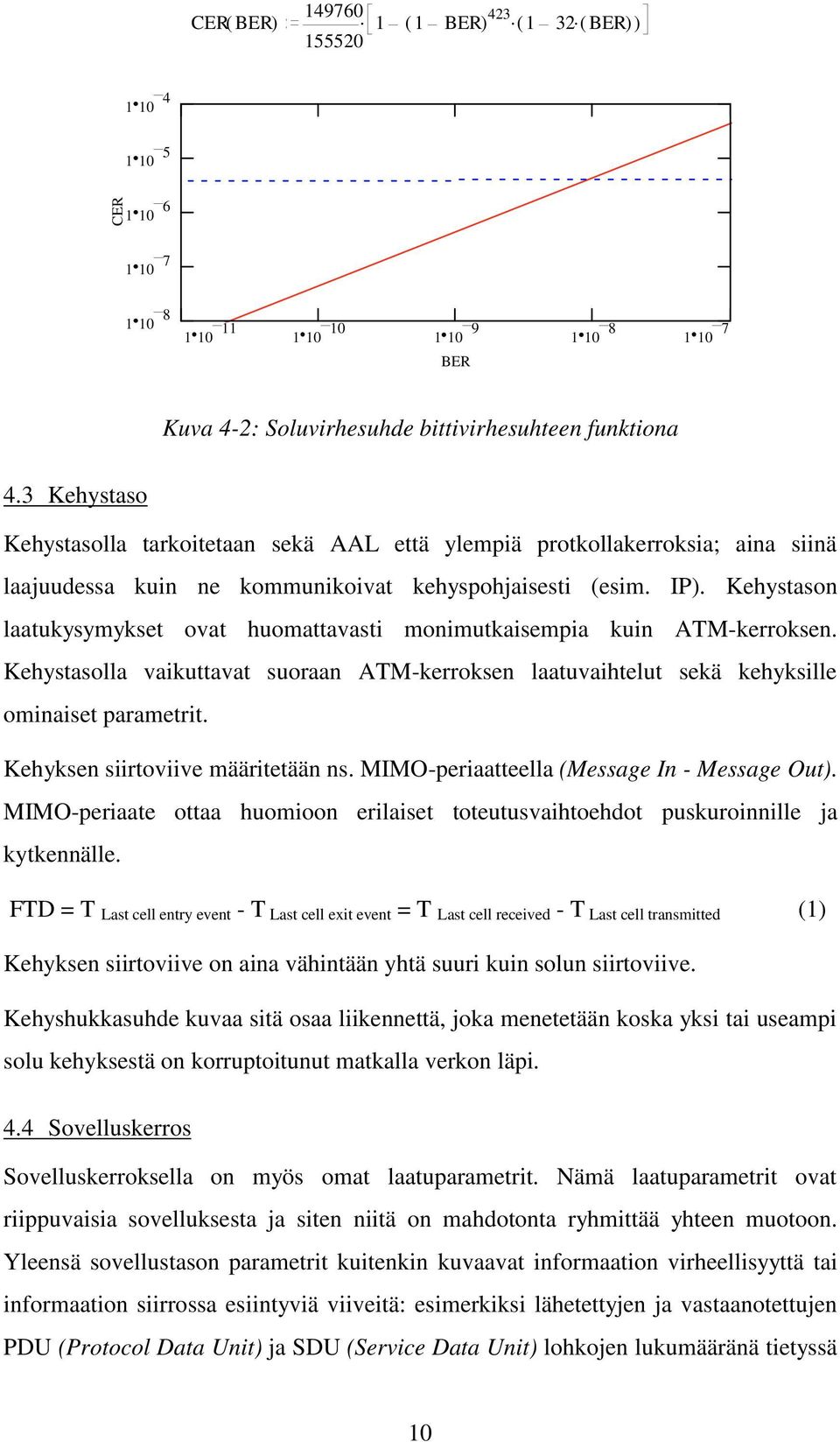 Kehystason laatukysymykset ovat huomattavasti monimutkaisempia kuin -kerroksen. Kehystasolla vaikuttavat suoraan -kerroksen laatuvaihtelut sekä kehyksille ominaiset parametrit.