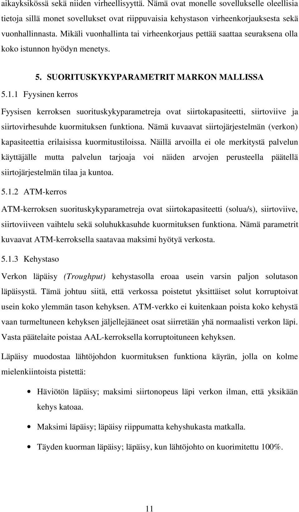 1 Fyysinen kerros Fyysisen kerroksen suorituskykyparametreja ovat siirtokapasiteetti, siirtoviive ja siirtovirhesuhde kuormituksen funktiona.