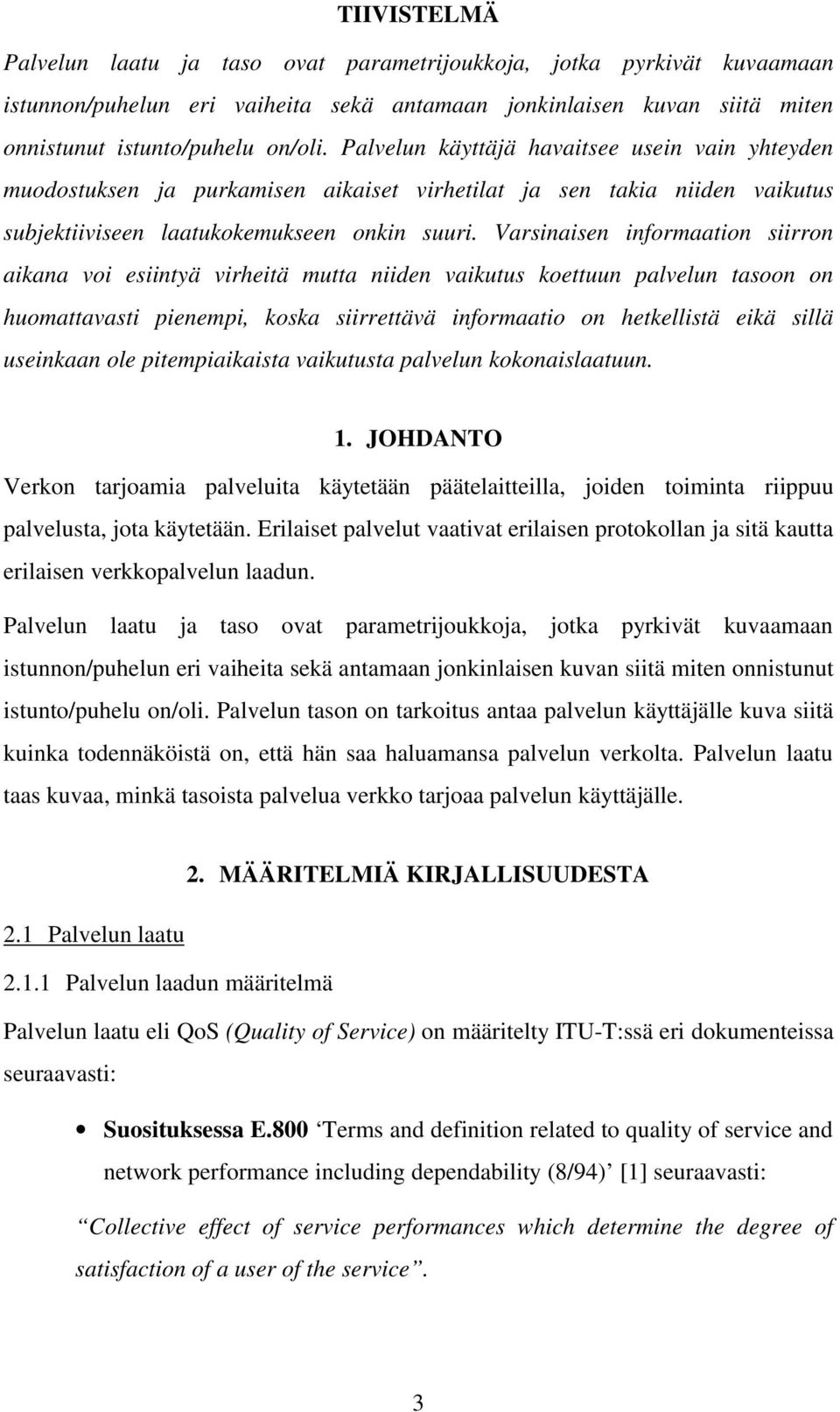 Varsinaisen informaation siirron aikana voi esiintyä virheitä mutta niiden vaikutus koettuun palvelun tasoon on huomattavasti pienempi, koska siirrettävä informaatio on hetkellistä eikä sillä