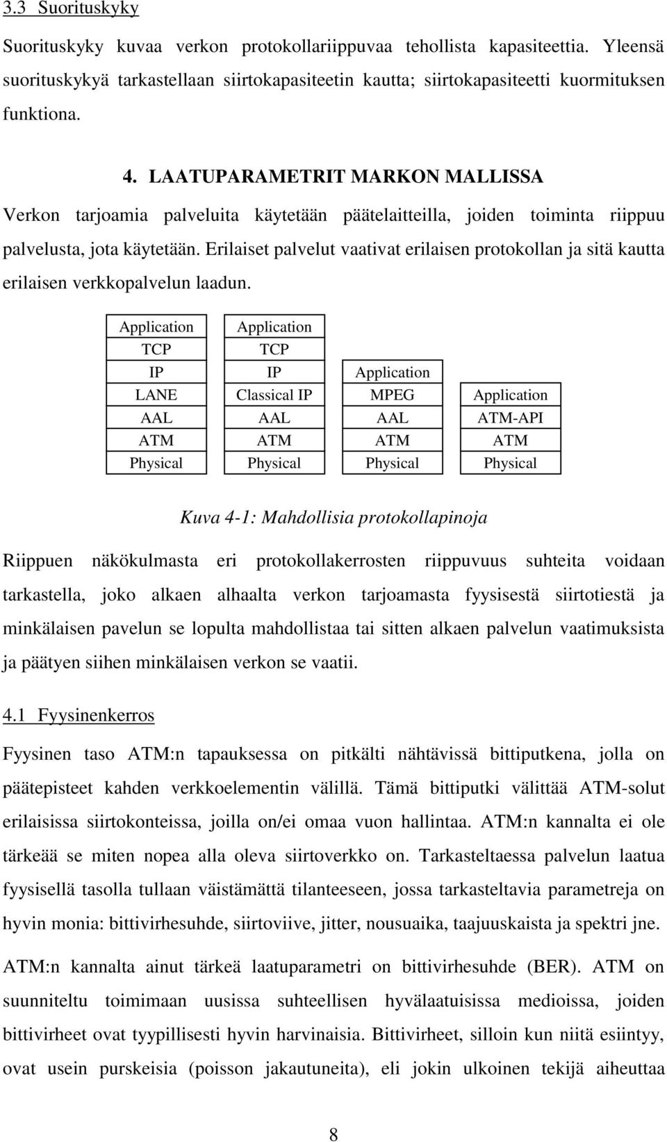 Erilaiset palvelut vaativat erilaisen protokollan ja sitä kautta erilaisen verkkopalvelun laadun.