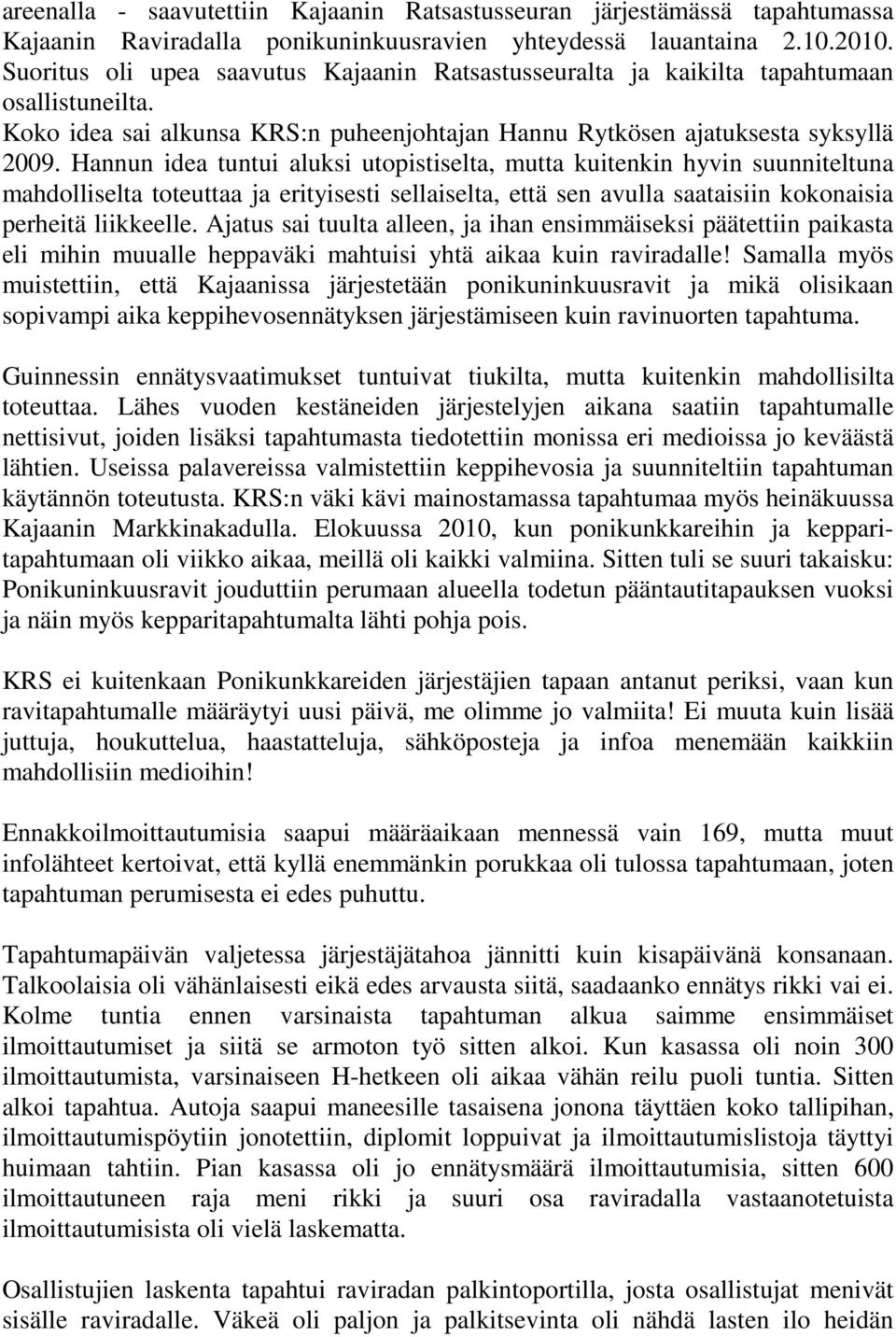 Hannun idea tuntui aluksi utopistiselta, mutta kuitenkin hyvin suunniteltuna mahdolliselta toteuttaa ja erityisesti sellaiselta, että sen avulla saataisiin kokonaisia perheitä liikkeelle.