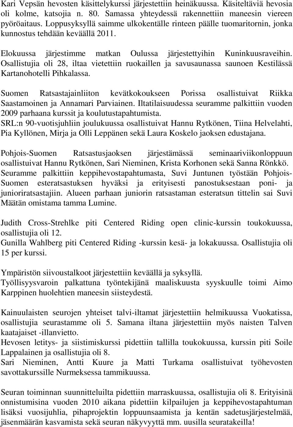 Osallistujia oli 28, iltaa vietettiin ruokaillen ja savusaunassa saunoen Kestilässä Kartanohotelli Pihkalassa.