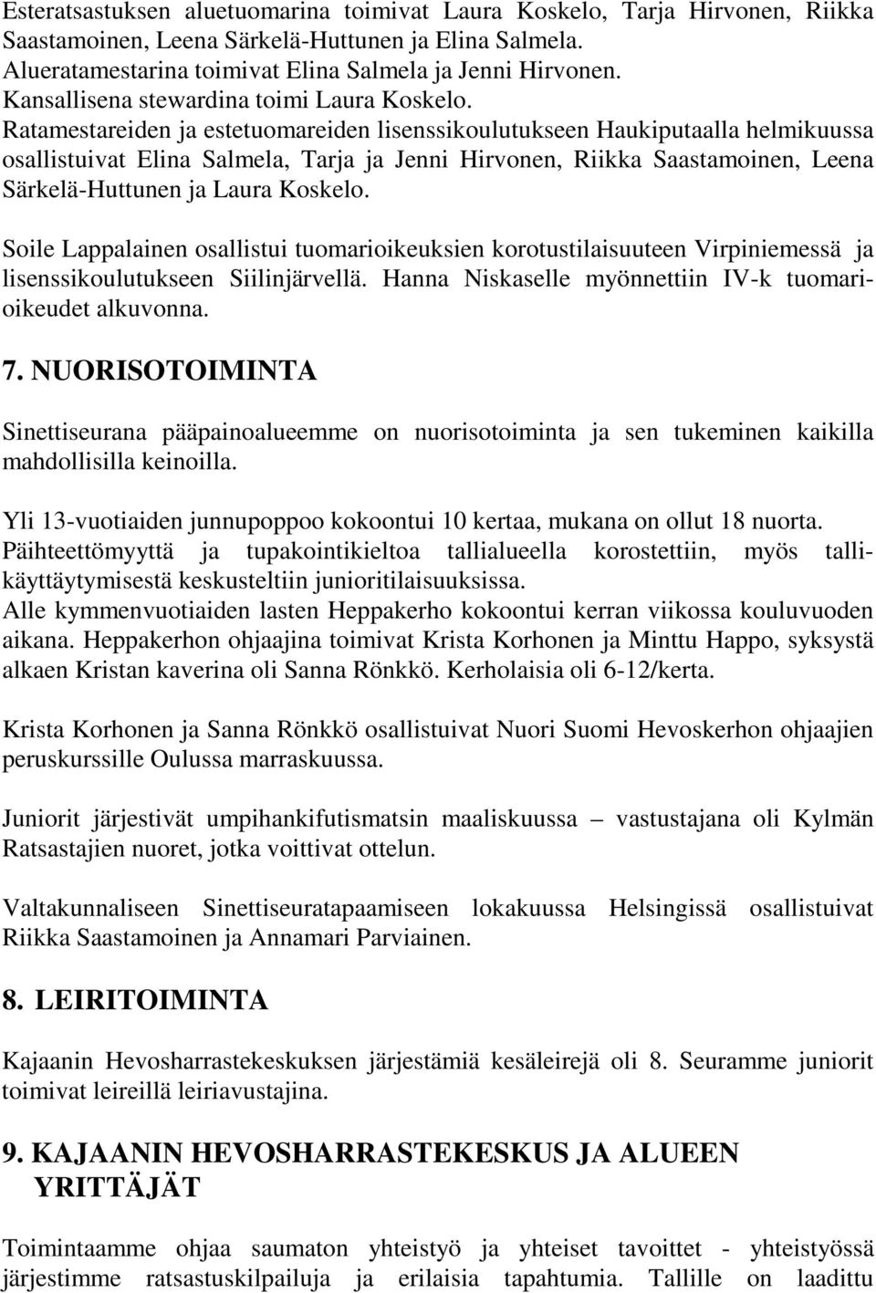 Ratamestareiden ja estetuomareiden lisenssikoulutukseen Haukiputaalla helmikuussa osallistuivat Elina Salmela, Tarja ja Jenni Hirvonen, Riikka Saastamoinen, Leena Särkelä-Huttunen ja Laura Koskelo.