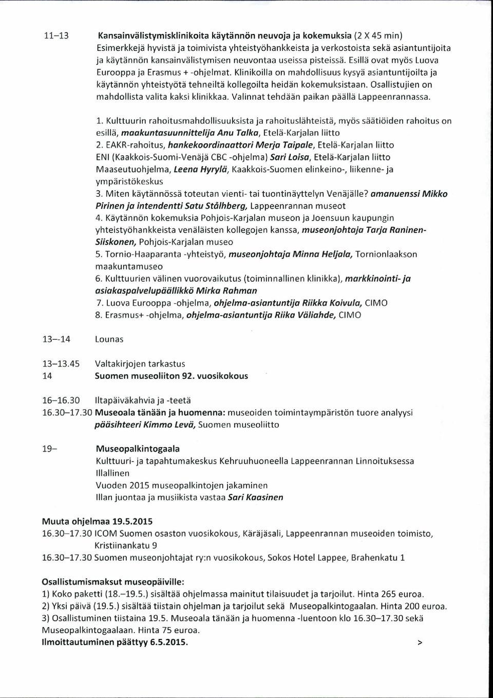 Klinikoilla on mahdollisuus kysyä asiantuntijoilta ja käytännön yhteis työtä tehneiltä kollegoilta heidän kokemuksis taan. O sallis tujien on mahdollista valita kaksi klinikkaa.