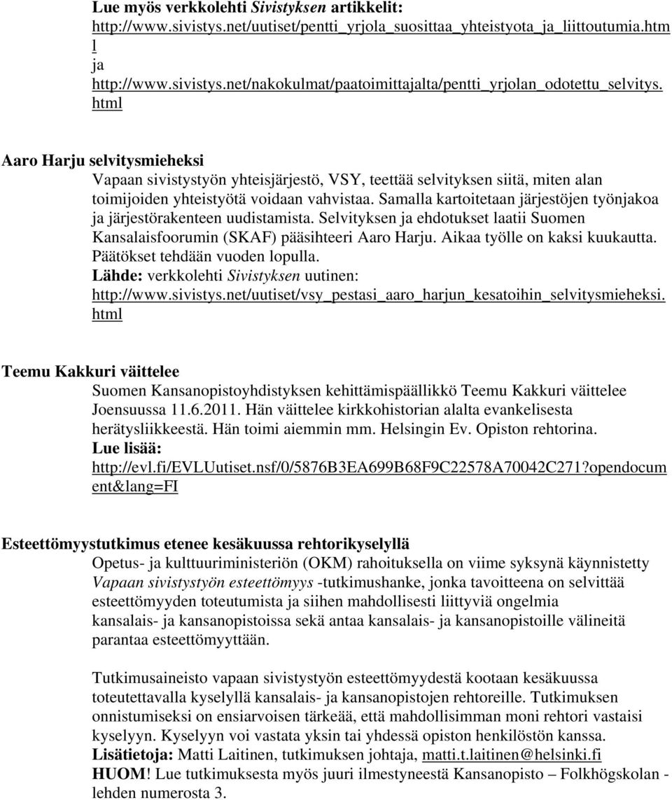 Samalla kartoitetaan järjestöjen työnjakoa ja järjestörakenteen uudistamista. Selvityksen ja ehdotukset laatii Suomen Kansalaisfoorumin (SKAF) pääsihteeri Aaro Harju. Aikaa työlle on kaksi kuukautta.