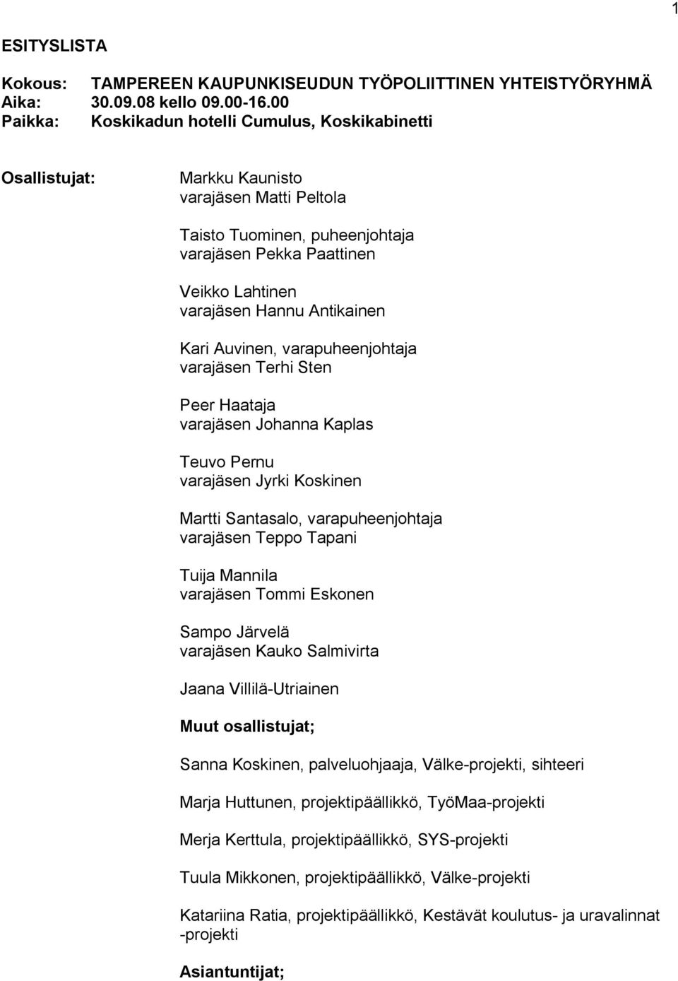 Antikainen Kari Auvinen, varapuheenjohtaja varajäsen Terhi Sten Peer Haataja varajäsen Johanna Kaplas Teuvo Pernu varajäsen Jyrki Koskinen Martti Santasalo, varapuheenjohtaja varajäsen Teppo Tapani