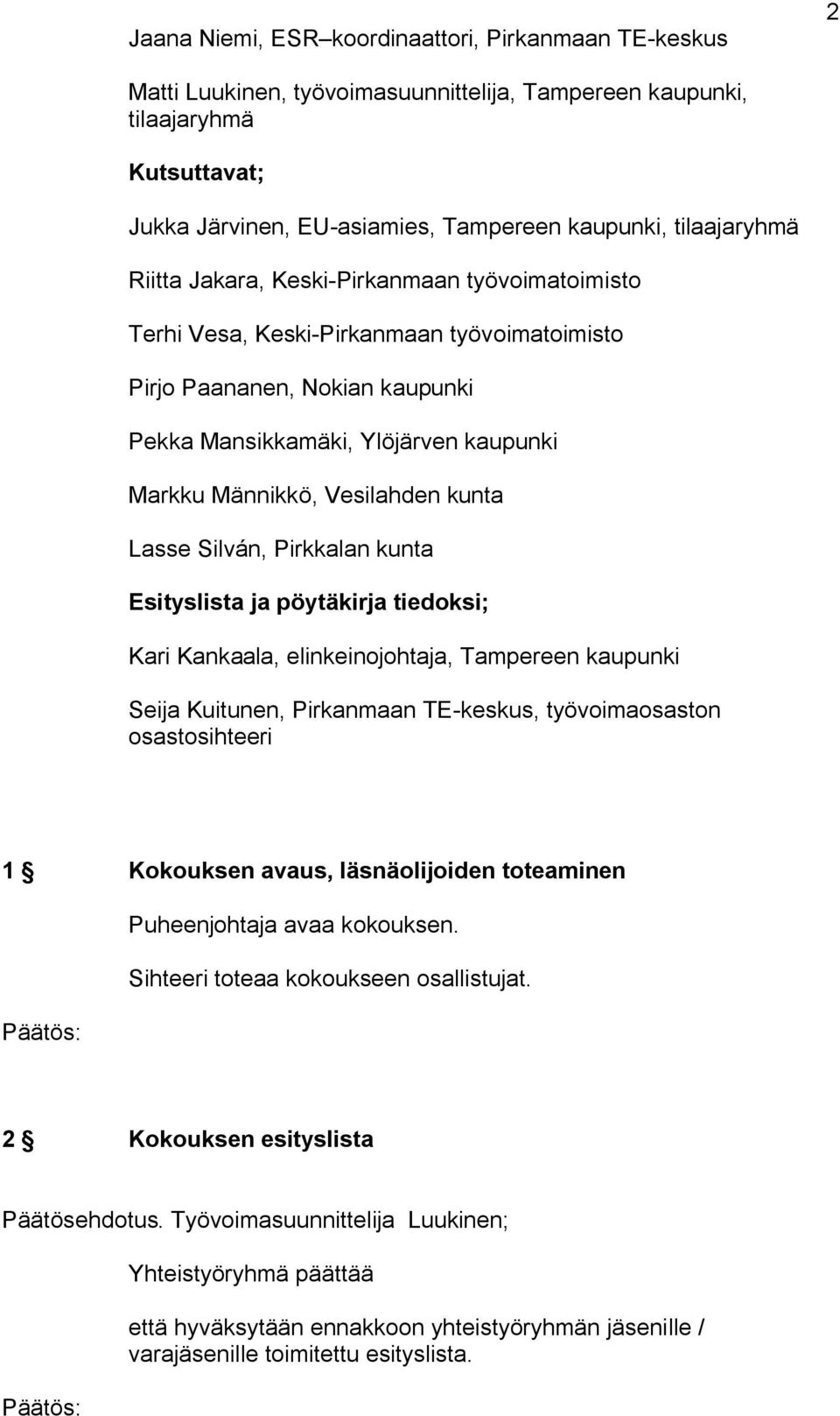 Vesilahden kunta Lasse Silván, Pirkkalan kunta Esityslista ja pöytäkirja tiedoksi; Kari Kankaala, elinkeinojohtaja, Tampereen kaupunki Seija Kuitunen, Pirkanmaan TE keskus, työvoimaosaston