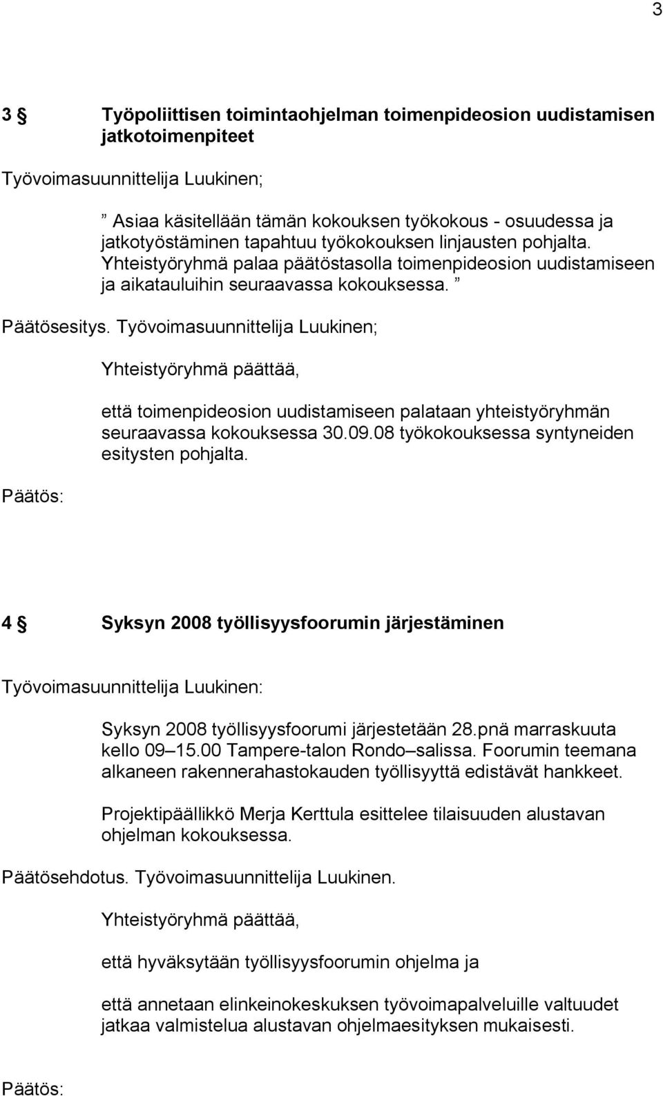 Työvoimasuunnittelija Luukinen; Yhteistyöryhmä päättää, että toimenpideosion uudistamiseen palataan yhteistyöryhmän seuraavassa kokouksessa 30.09.08 työkokouksessa syntyneiden esitysten pohjalta.