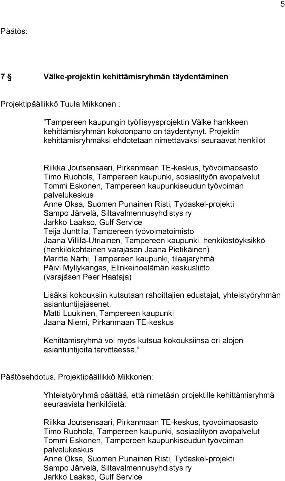 Eskonen, Tampereen kaupunkiseudun työvoiman palvelukeskus Anne Oksa, Suomen Punainen Risti, Työaskel projekti Sampo Järvelä, Siltavalmennusyhdistys ry Jarkko Laakso, Gulf Service Teija Junttila,