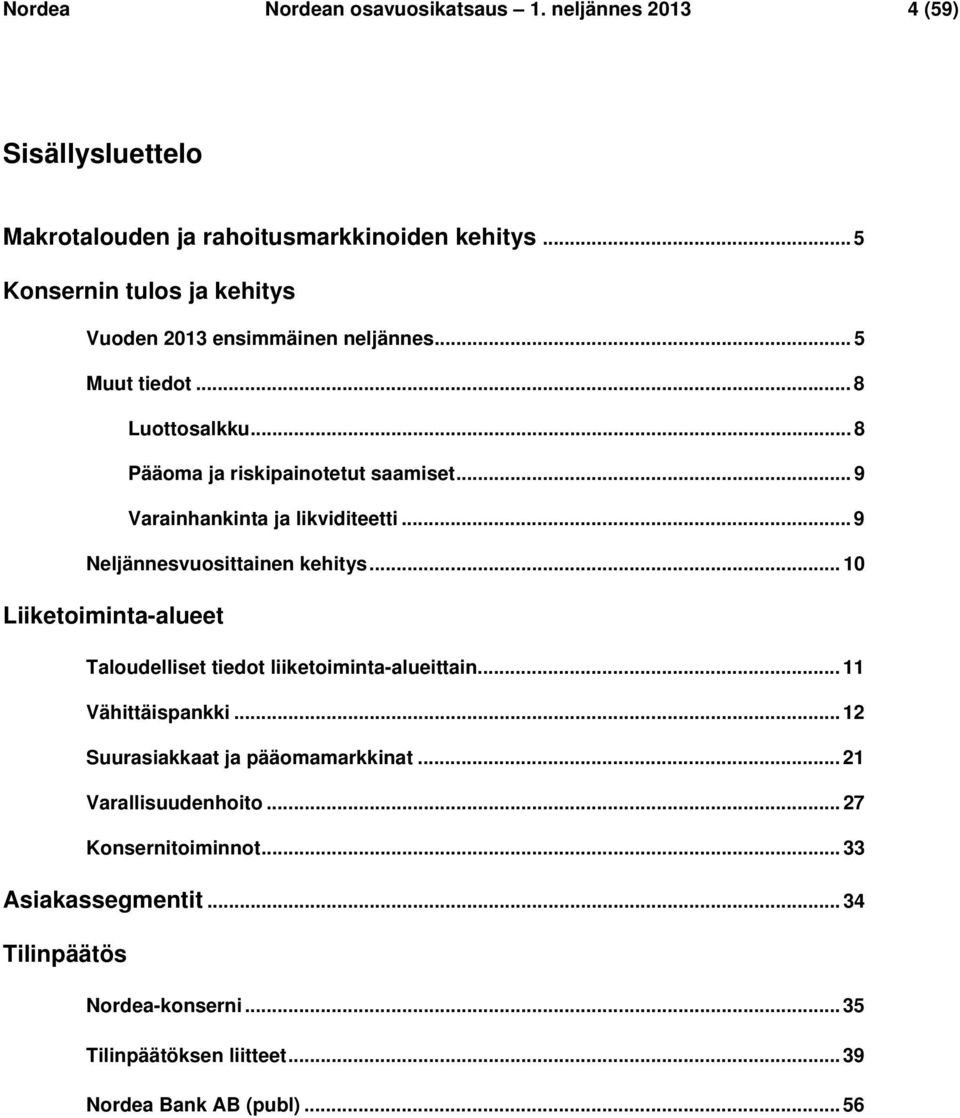 .. 9 Varainhankinta ja likviditeetti... 9 Neljännesvuosittainen kehitys... 10 Liiketoiminta-alueet Taloudelliset tiedot liiketoiminta-alueittain.