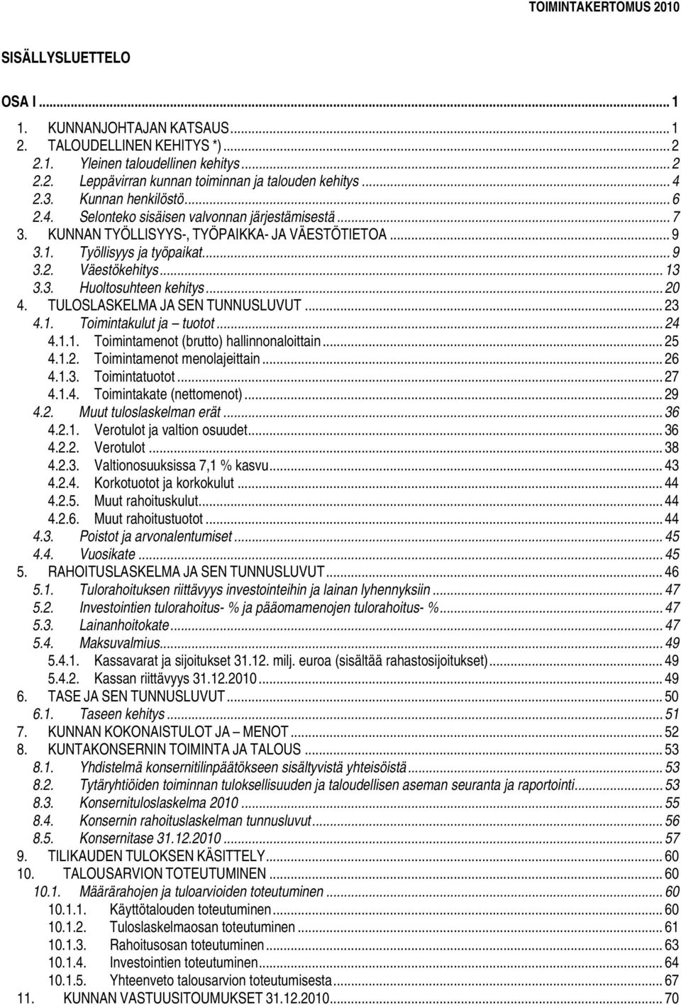 .. 13 3.3. Huoltosuhteen kehitys... 20 4. TULOSLASKELMA JA SEN TUNNUSLUVUT... 23 4.1. Toimintakulut ja tuotot... 24 4.1.1. Toimintamenot (brutto) hallinnonaloittain... 25 4.1.2. Toimintamenot menolajeittain.