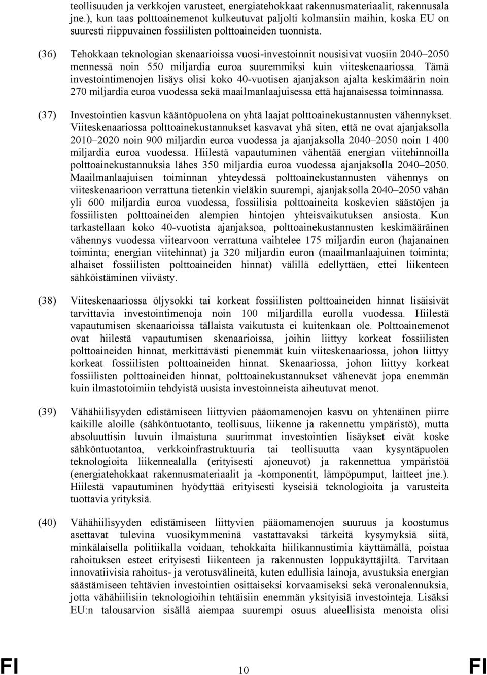 (36) Tehokkaan teknologian skenaarioissa vuosi-investoinnit nousisivat vuosiin 2040 2050 mennessä noin 550 miljardia euroa suuremmiksi kuin viiteskenaariossa.