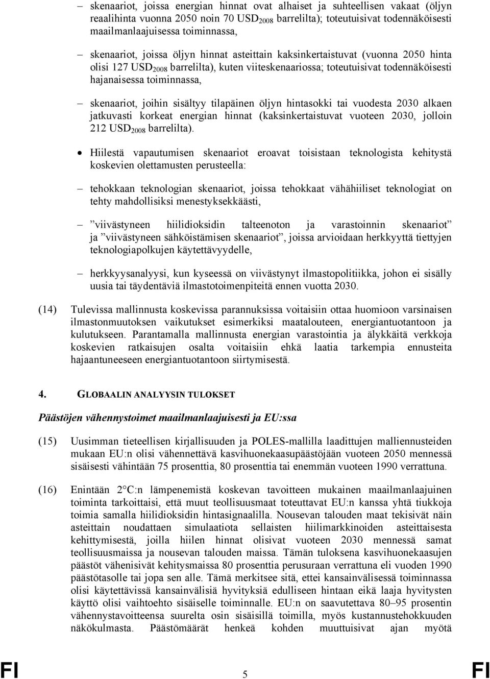 skenaariot, joihin sisältyy tilapäinen öljyn hintasokki tai vuodesta 2030 alkaen jatkuvasti korkeat energian hinnat (kaksinkertaistuvat vuoteen 2030, jolloin 212 USD 2008 barrelilta).