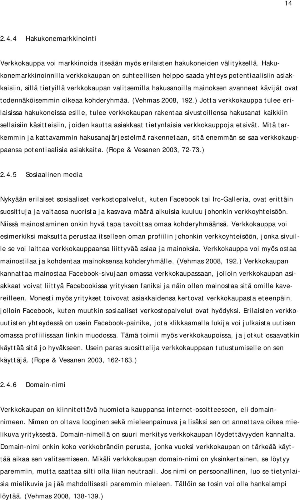 todennäköisemmin oikeaa kohderyhmää. (Vehmas 2008, 192.